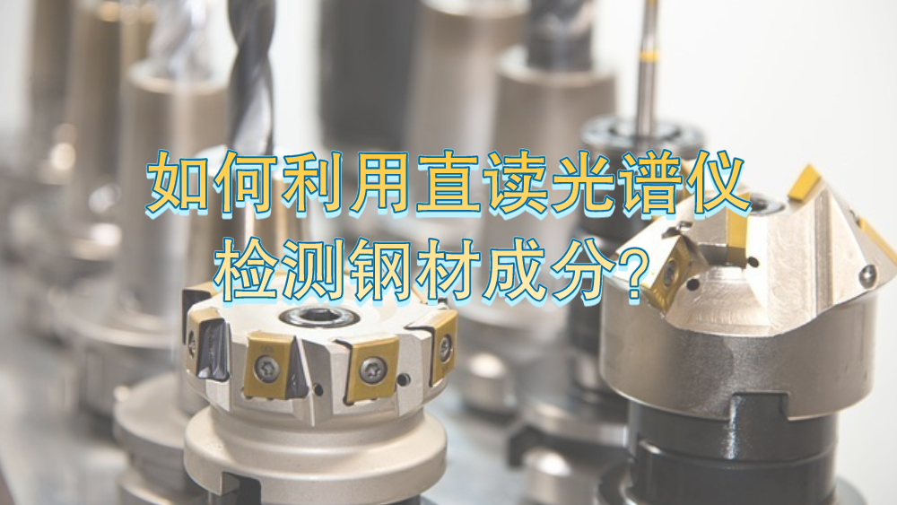 如何利用直讀光譜儀有效檢測鋼材成分？